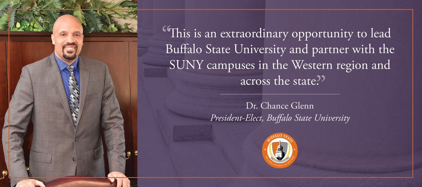 "This is an extraordinary opportunity to lead Buffalo State University and partner with the SUNY campuses in the Western region and across the state." Dr. Chance Glenn, President-Elect